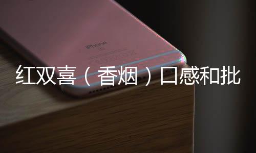 红双喜（香烟）口感和批发价格怎么样？