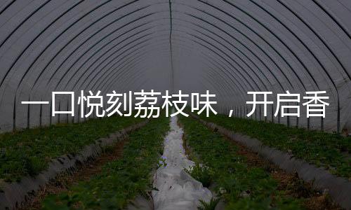 一口悦刻荔枝味，开启香甜夏日新体验！