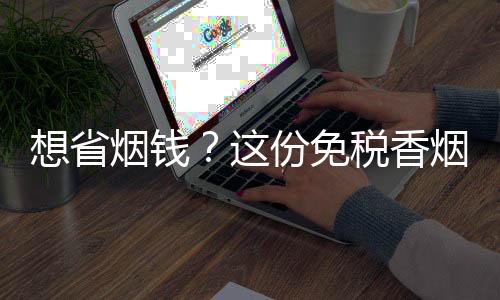 想省烟钱？这份免税香烟批发报价单必看